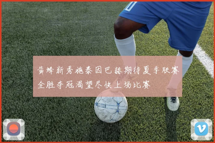 黄蜂新秀施泰因巴赫期待夏季联赛全胜夺冠渴望尽快上场比赛